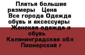 Платья большие размеры › Цена ­ 290 - Все города Одежда, обувь и аксессуары » Женская одежда и обувь   . Калининградская обл.,Пионерский г.